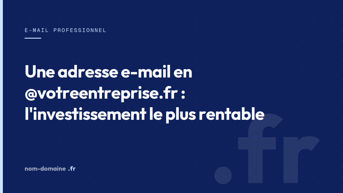Une adresse e-mail en @votreentreprise.fr : l'investissement le plus rentable — adresse mail professionnelle, extension .fr