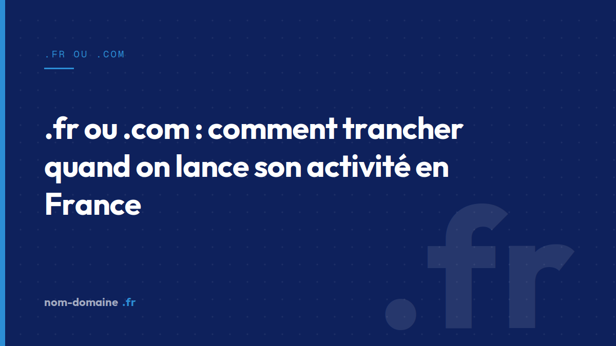 .fr ou .com : comment trancher quand on lance son activité en France — .fr ou .com, extension .fr