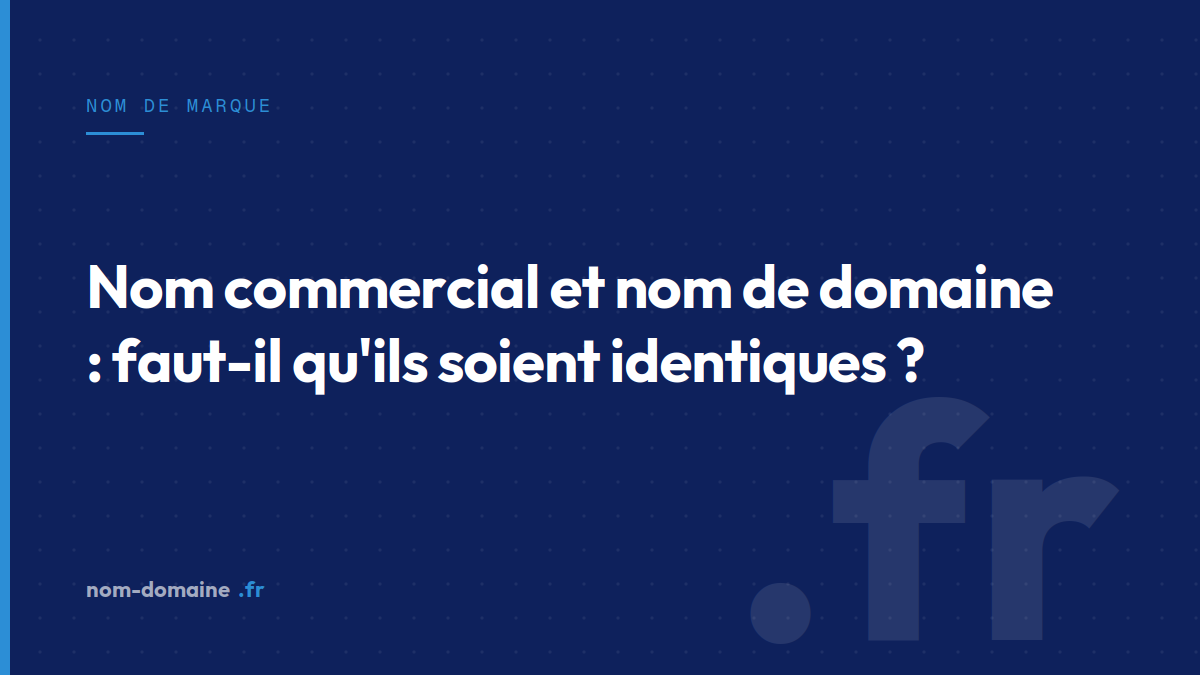Nom commercial et nom de domaine : faut-il qu'ils soient identiques ? — nom de domaine et nom d'entreprise, extension .fr