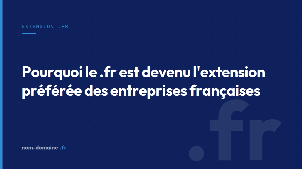 Pourquoi le .fr est devenu l'extension préférée des entreprises françaises — extension .fr, extension .fr