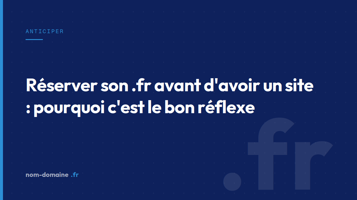 Réserver son .fr avant d'avoir un site : pourquoi c'est le bon réflexe — réserver un nom de domaine, extension .fr